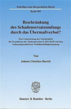 Beschränkung des Schadensersatzumfangs durch das Übermaßverbot? von Bartelt,  Johann Christian