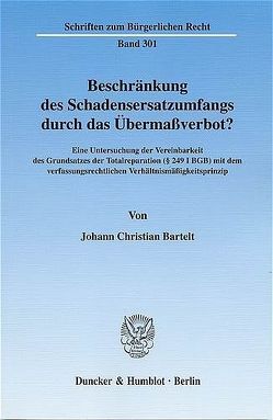 Beschränkung des Schadensersatzumfangs durch das Übermaßverbot? von Bartelt,  Johann Christian