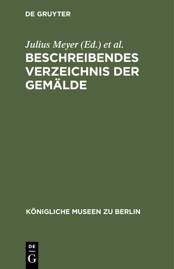 Beschreibendes Verzeichnis der Gemälde von Bode,  Wilhelm von, Meyer,  Julius, Tschudi,  Hugo von