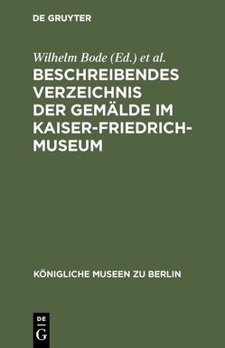 Beschreibendes Verzeichnis der Gemälde im Kaiser-Friedrich-Museum von Bode,  Wilhelm, Kaiser-Friedrich-Museum Berlin