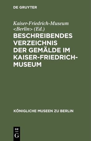 Beschreibendes Verzeichnis der Gemälde im Kaiser-Friedrich-Museum von Kaiser-Friedrich-Museum Berlin