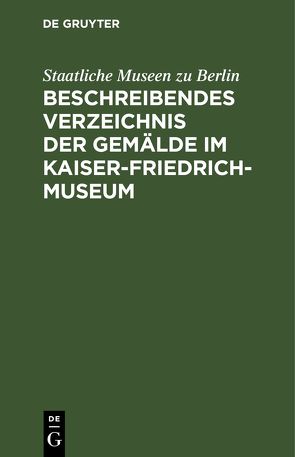 Beschreibendes Verzeichnis der Gemälde im Kaiser-Friedrich-Museum von Staatliche Museen zu Berlin