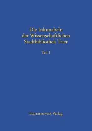 Beschreibendes Verzeichnis der Handschriften der Stadtbibliothek zu Trier. Neue Serie / Die Inkunabeln der Wissenschaftlichen Stadtbibliothek Trier von Boeck,  Anne, Nolden,  Reiner