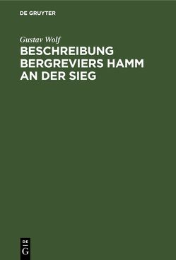 Beschreibung Bergreviers Hamm an der Sieg von Königl. Oberbergamt zu Bonn, Wolf,  Gustav