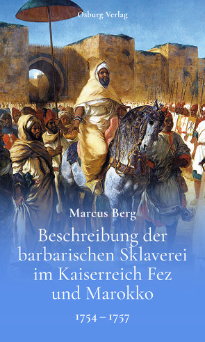 Beschreibung der barbarischen Sklaverei im Kaiserreich Fez und Marokko von Berg,  Marcus, Gloßmann,  Erik