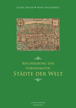 Beschreibung der vornehmsten Städte der Welt von Braun,  Georg, Grebe,  Anja, Grossmann,  G Ulrich, Hogenberg,  Frans