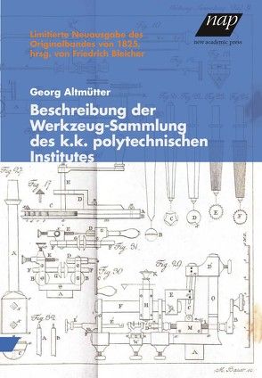 Beschreibung der Werkzeug-Sammlung des k. k. polytechnischen Institutes. von Altmütter,  Georg