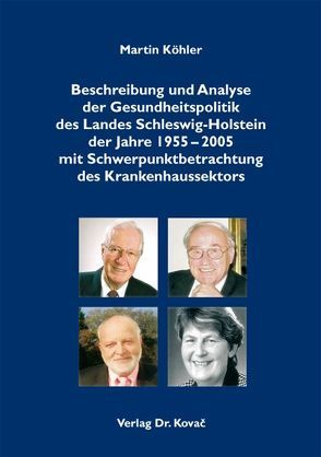Beschreibung und Analyse der Gesundheitspolitik des Landes Schleswig-Holstein der Jahre 1955-2005 mit Schwerpunktbetrachtung des Krankenhaussektors von Köhler,  Martin