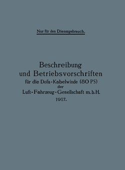 Beschreibung und Betriebsvorschriften für die Dofa-Kabelwinde (80 PS) der Luft-Fahrzeug-Gesellschaft m.b.H. 1917 von Julius Springer,  Berlin