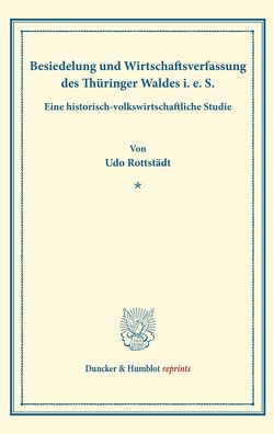 Besiedelung und Wirtschaftsverfassung des Thüringer Waldes i. e. S. von Rottstädt,  Udo