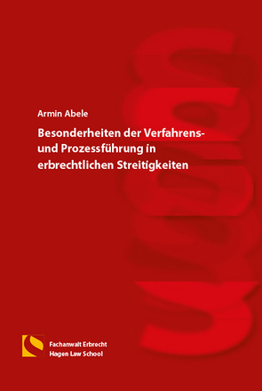 Besonderheiten der Verfahrens- und Prozessführung in erbrechtlichen Streitigkeiten von Abele,  Armin