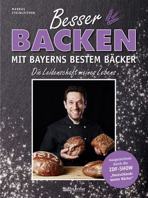 Besser backen mit Bayerns bestem Bäcker von Steinleitner,  Markus