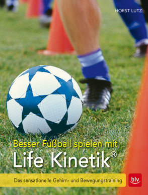 Besser Fußball spielen mit Life-Kinetik® von Lutz,  Horst