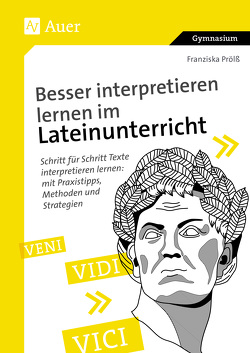 Besser interpretieren lernen im Lateinunterricht von Prölß,  Franziska