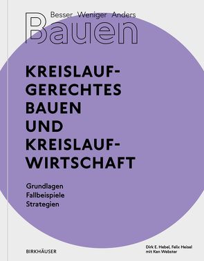 Besser – Weniger – Anders Bauen: Kreislaufgerechtes Bauen und Kreislaufwirtschaft von Hebel,  Dirk E., Heisel,  Felix, Webster,  Ken