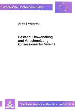 Bestand, Umwandlung und Verschmelzung konzessionierter Vereine von Stoltenberg,  Ulrich