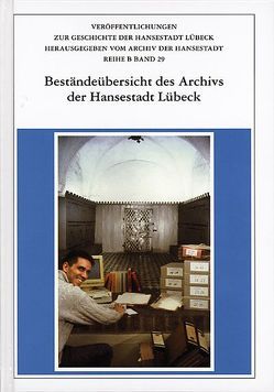 Beständeübersicht des Archivs der Hansestadt Lübeck von Grassmann,  Antjekathrin, Letz,  Kerstin, Simon,  Ulrich, Wiehmann,  Otto