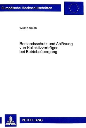 Bestandsschutz und Ablösung von Kollektivverträgen bei Betriebsübergang von Kamlah,  Wulf