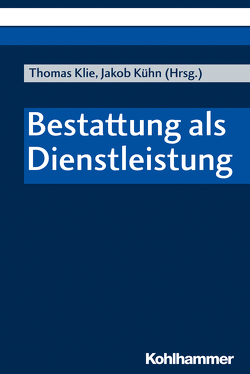 Bestattung als Dienstleistung von Battermann,  Dirk, Bergel,  Maxi, Bernitt,  Elina, Brock,  Christian, Fendler,  Folkert, Gattwinkel,  Hilmar, Jarecki,  Thies, Kaatz,  Christopher, Klie,  Thomas, Kühn,  Jakob, Lemke,  Annedore, Schlamelcher,  Jens, Schulz,  Martin, Ziegenhagen,  Anna, Zingel,  Susanne