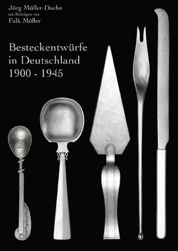 Besteckentwürfe in Deutschland 1900 – 1945 von Möller,  Falk, Müller-Daehn,  Jörg