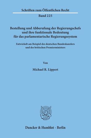 Bestellung und Abberufung der Regierungschefs und ihre funktionale Bedeutung für das parlamentarische Regierungssystem. von Lippert,  Michael R.