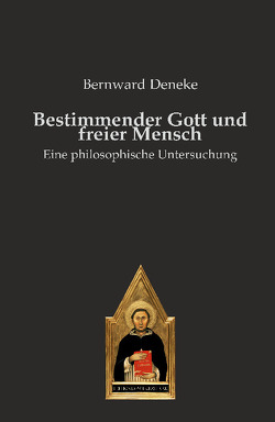 Bestimmender Gott und freier Mensch von Bernward,  Deneke