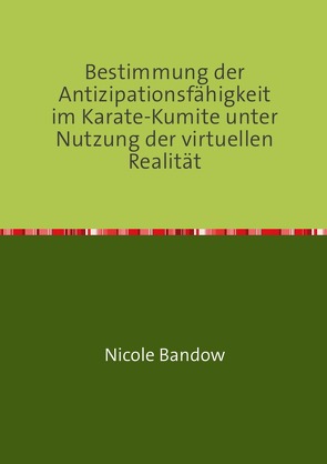 Bestimmung der Antizipationsfähigkeit im Karate-Kumite unter Nutzung der virtuellen Realität von Bandow,  Nicole