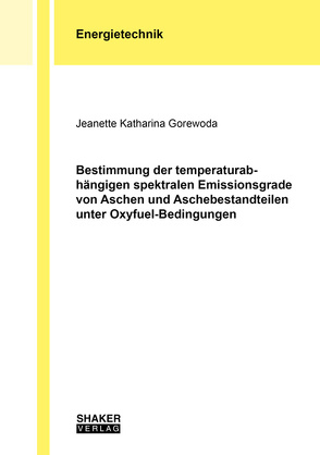 Bestimmung der temperaturabhängigen spektralen Emissionsgrade von Aschen und Aschebestandteilen unter Oxyfuel-Bedingungen von Gorewoda,  Jeanette Katharina
