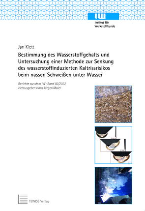 Bestimmung des Wasserstoffgehalts und Untersuchung einer Methode zur Senkung des wasserstoffinduzierten Kaltrissrisikos beim nassen Schweißen unter Wasser von Klett,  Jan, Maier,  Hans Jürgen