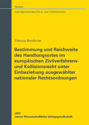 Bestimmung und Reichweite des Handlungsortes im europäischen Zivilverfahrens- und Kollisionsrecht unter Einbeziehung ausgewählter nationaler Rechtsordnungen von Bernheim,  Patricia