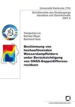 Bestimmung von hochauflösenden Wasserdampffeldern unter Berücksichtigung von GNSS-Doppeldifferenzresiduen von Heck,  Bernhard, Luo,  Xiaoguang, Mayer,  Michael