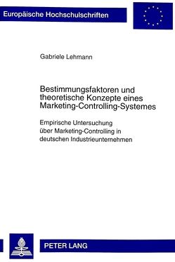 Bestimmungsfaktoren und theoretische Konzepte eines Marketing-Controlling-Systemes von Lehmann,  Gabriele