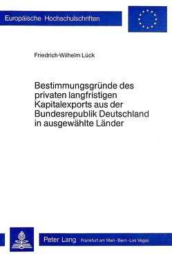 Bestimmungsgründe des privaten langfristigen Kapitalexports aus der Bundesrepublik Deutschland in ausgewählte Länder von Lueck,  Friedrich-W.