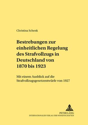 Bestrebungen zur einheitlichen Regelung des Strafvollzugs in Deutschland von 1870 bis 1923 von Schenk,  Christina