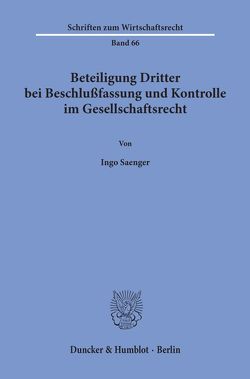 Beteiligung Dritter bei Beschlußfassung und Kontrolle im Gesellschaftsrecht. von Saenger,  Ingo