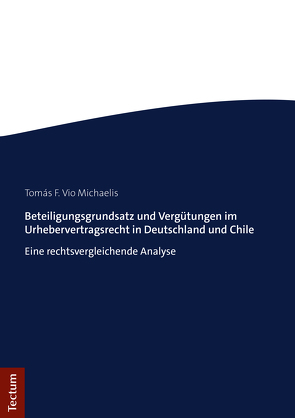 Beteiligungsgrundsatz und Vergütungen im Urhebervertragsrecht in Deutschland und Chile von Vio Michaelis,  Tomás F.