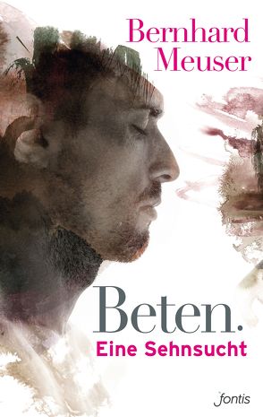 Beten: Eine Sehnsucht von Meuser,  Bernhard