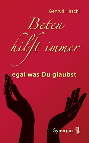 Beten hilft immer – egal was Du glaubst von Hirschi,  Gertrud