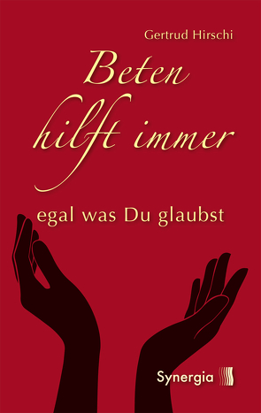 Beten hilft immer – egal was Du glaubst von Hirschi,  Gertrud