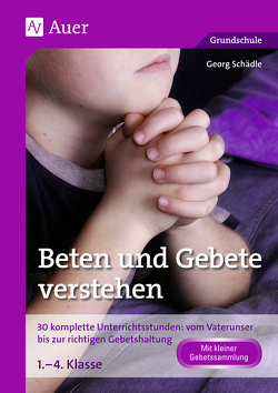 Beten und Gebete verstehen von Schädle,  Georg