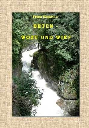 Beten – Wozu und wie? von Ehgartner,  Dr. Franz