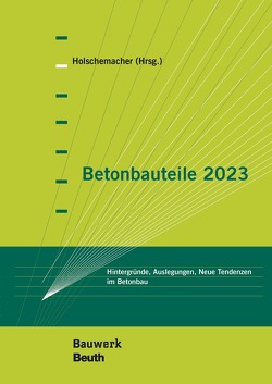 Betonbauteile 2023 von Appl,  J., Bauermeister,  U., Borgstädt,  A., Dorfmann,  E.M., Furche J.,  Dr.-Ing., Gellen,  M., Giese,  J., Grauer,  O., Hoffmann,  L., Holschemacher,  K., Holschemacher,  Klaus, Kahnt,  A., Krenn,  C., Landler,  J., Mark,  P., May,  S., Medeghini,  F., Meßerer,  D., Nguyen,  V.T., Oesterheld,  R., Omercic,  M., Rittner,  S., Schladitz,  F., Suliman,  A., Weisbrich,  M., Wiens,  U., Zaydowicz,  K.