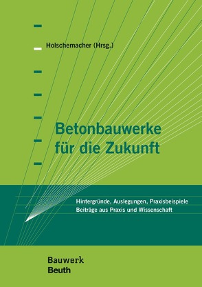 Betonbauwerke für die Zukunft von Furche,  Johannes, Höher,  Lothar, Holschemacher,  Klaus, Hückel,  Alex, Kahnt,  Alexander, Klein,  Undine, Lägel,  Emanuel, Lobisch,  Frank, Lösch,  Claudia, Mechtcherine,  Viktor, Mertzsch,  Olaf, Mühlbauer,  Christian, Müller,  Torsten, Oltmanns,  Hans-Georg, Richter,  Thomas, Schlaich,  Mike, Zilch,  Konrad