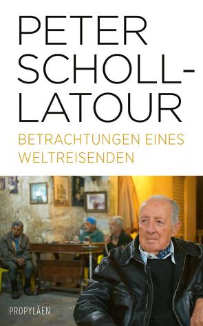 Betrachtungen eines Weltreisenden von Scholl-Latour,  Peter, Wickert,  Ulrich