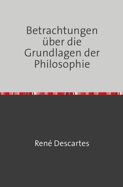 Betrachtungen über die Grundlagen der Philosophie von Descartes,  Rene