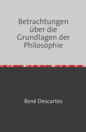 Betrachtungen über die Grundlagen der Philosophie von Descartes,  Rene