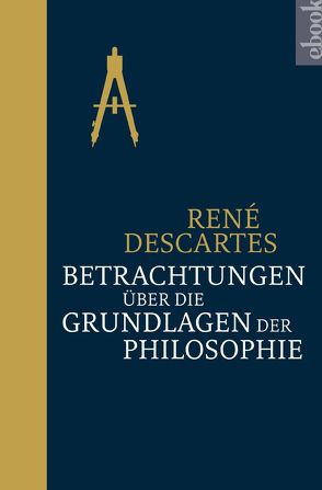 Betrachtungen über die Grundlagen der Philosophie von Descartes,  Rene