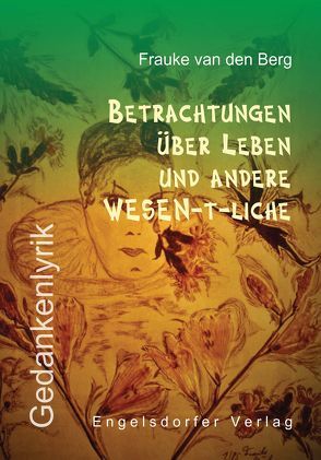 Betrachtungen über Leben und andere WESEN-t-liche von van den Berg,  Frauke