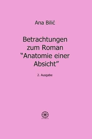 Betrachtungen zum Roman „Anatomie einer Absicht“ von Bilic,  Ana, Wimmer,  Danilo