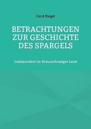 Betrachtungen zur Geschichte des Spargels von Biegel,  Gerd, Sträter,  Hans-Jürgen